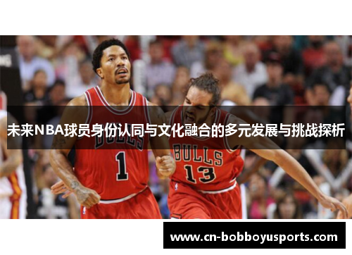 未来NBA球员身份认同与文化融合的多元发展与挑战探析