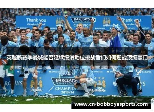 英超新赛季曼城能否延续统治地位挑战者们如何迎战顶级豪门