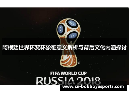 阿根廷世界杯奖杯象征意义解析与背后文化内涵探讨