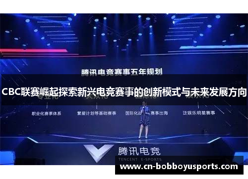 CBC联赛崛起探索新兴电竞赛事的创新模式与未来发展方向