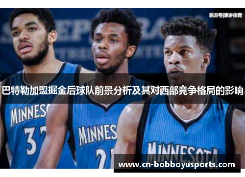 巴特勒加盟掘金后球队前景分析及其对西部竞争格局的影响