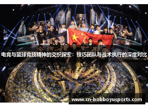 电竞与篮球竞技精神的交织探索：技巧团队与战术执行的深度对比