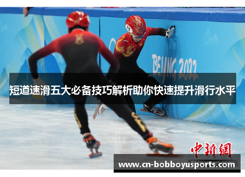 短道速滑五大必备技巧解析助你快速提升滑行水平