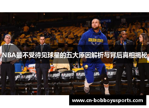 NBA最不受待见球星的五大原因解析与背后真相揭秘