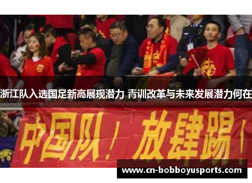 浙江队入选国足新高展现潜力 青训改革与未来发展潜力何在