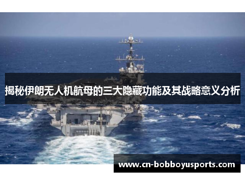 揭秘伊朗无人机航母的三大隐藏功能及其战略意义分析