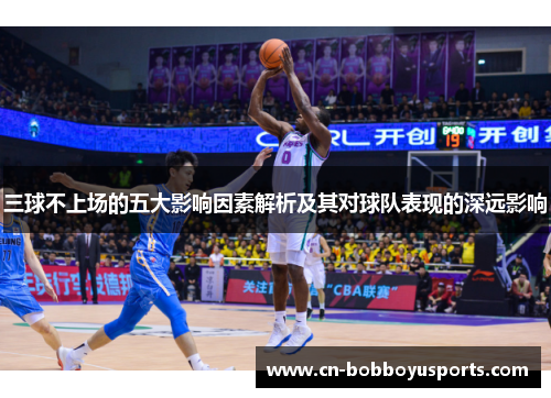 三球不上场的五大影响因素解析及其对球队表现的深远影响