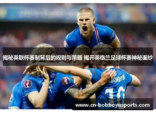 揭秘英联杯赛制背后的规则与策略 揭开英格兰足球杯赛神秘面纱